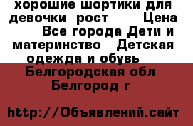 хорошие шортики для девочки  рост 134 › Цена ­ 5 - Все города Дети и материнство » Детская одежда и обувь   . Белгородская обл.,Белгород г.
